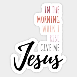 In The Morning Give Me Jesus Sticker